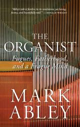 The Organist : Fugues, Fatherhood, and a Fragile Mind