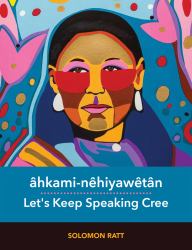 âhkami-Nêhiyawêtân / Let's Keep Speaking Cree