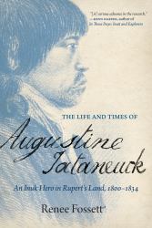 The Life and Times of Augustine Tataneuck : An Inuk Hero in Rupert's Land, 1800-1834