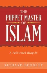 The Puppet Master of Islam : A Fabricated Religion