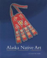 Alaska Native Art : Tradition, Innovation, Continuity