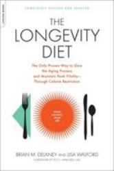 The Longevity Diet : The Only Proven Way to Slow the Aging Process and Maintain Peak Vitality--Through Calorie Restriction