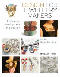 Design for Jewellery Makers : Inspiration, Development and Creation