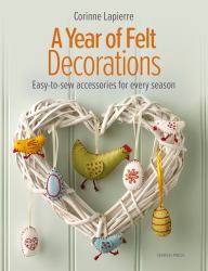 A Year of Felt Decorations : Easy-To-sew Accessories for Every Season