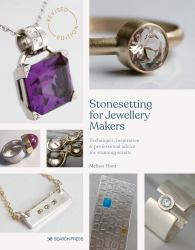 Stonesetting for Jewellery Makers : Techniques, Inspiration and Professional Advice for Stunning Results