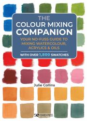 The Colour Mixing Companion : Your No-Fuss Guide to Mixing Watercolour, Acrylics and Oils. with over 1,800 Swa Tches