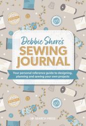 Debbie Shore's Sewing Journal : Your Personal Reference Guide to Designing, Planning and Sewing Your Own Projects