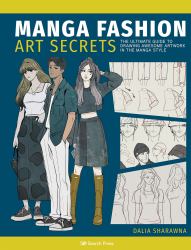 Manga Art Fashion Secrets : The Ultimate Guide to Making Stylish Artwork in the Manga Style