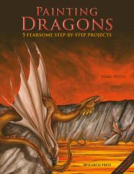 Painting Dragons : 5 Fearsome Step-By-step Projects, Plus Outlines