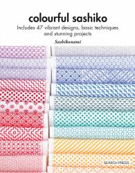 Colourful Sashiko : Includes 47 Vibrant Designs, Basic Techniques and Stunning Projects