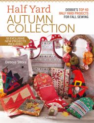 Half Yard Autumn : Debbie's Top 40 Half Yard Sewing Projects for Fall Sewing