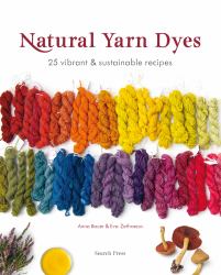 Natural Yarn Dyes : 25 Vibrant and Sustainable Recipes