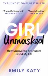 Girl Unmasked : The Sunday Times Bestseller: How Uncovering My Autism Saved My Life