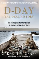 D-DAY the Oral History : The Full, Momentous Story. Told by the People Who Were There