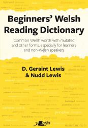 Beginners' Welsh Reading Dictionary : Common Welsh Words with Mutated and Other Forms, Especially for Learners and Non-Welsh Speakers