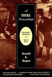 A Fatal Friendship : Alexander Hamilton and Aaron Burr