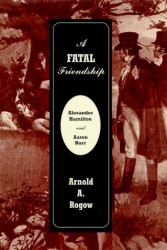 A Fatal Friendship : Alexander Hamilton and Aaron Burr