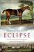 Eclipse : The Story of the Rogue, the Madam and the Horse That Changed Racing