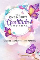 The One-Minute Gratitude Journal : For the Moments That Matter