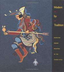 Modern by Tradition: American Indian Painting in the Studio Style : American Indian Painting in the Studio Style