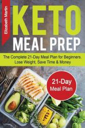 Keto Meal Prep : The Complete 21-Day Meal Plan for Beginners. Lose Weight, Save Time & Money