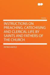 Instructions on Preaching, Catechising and Clerical Life by Saints and Fathers of the Church