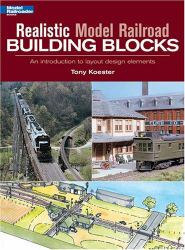 Realistic Model Railroad Building Blocks : An Introduction to Layout Design Elements