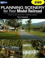 Planning Scenery for Your Model Railroad : How to Use Nature for Modeling Realism