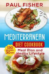 Mediterranean Diet Cookbook : 130 Recipes for 30 Day Meal Plan and Healthy Lifestyle