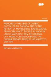 Memoirs of the Siege of Quebec, Capital of All Canada, and of the Retreat of Monsieur de Bourlemaque, from Carillon to the Isle Aux Noix in Lake Champ