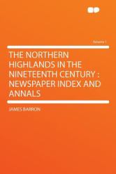 The Northern Highlands in the Nineteenth Century : Newspaper Index and Annals Volume 1