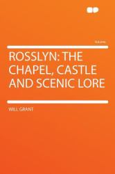 Rosslyn : The Chapel, Castle and Scenic Lore