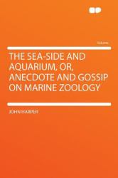 The Sea-Side and Aquarium, or, Anecdote and Gossip on Marine Zoology