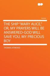 The Ship Mary Alice, or, My Prayers Will Be Answered-God Will Save You, My Precious Boy