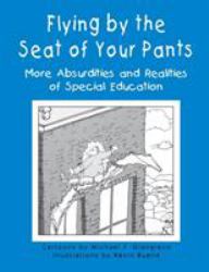 Flying by the Seat of Your Pants : More Absurdities and Realities of Special Education