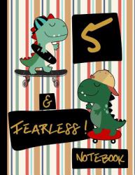 5 & Fearless! Notebook : Blank Lined Dinosaur Skateboard Notebook for Boys 5 Year Old Birthday: Dinosaurs and Skateboards Frame Writing Pages