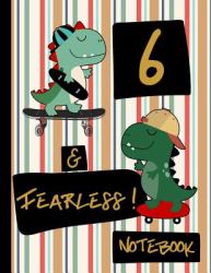 6 & Fearless! Notebook : Blank Lined Dinosaur Skateboard Notebook for Boys 6 Year Old Birthday: Dinosaurs and Skateboards Frame Writing Pages