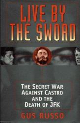 Live by the Sword : How the Kennedy's Secret War Against Castro Triggered JFK's Assassination and America's Longest Coverup