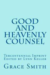 The Good and Heavenly Counsel : The Legacy of Mrs. Grace Smith Published in 1712