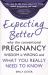 Expecting Better : Why the Conventional Pregnancy Wisdom Is Wrong and What You Really Need to Know