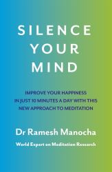 Silence Your Mind : Improve Your Happiness in Just 10 Minutes a Day with This New Approach to Meditation