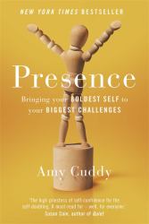 Presence : Bringing Your Boldest Self to Your Biggest Challenges