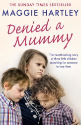 Denied a Mummy : The Heartbreaking Story of Three Little Children Searching for Someone to Love Them