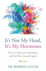 It's Not My Head, It's My Hormones : A Guide to Understanding and Reclaiming Hormone Health