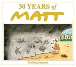 30 Years of Matt : The Best of the Best - Brilliant Cartoons from the Genius, Award-Winning Matt