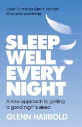 Sleep Well Every Night : A New Approach to Getting a Good Night's Sleep