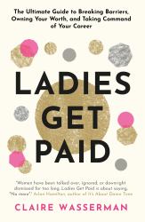 Ladies Get Paid : Breaking Barriers, Owning Your Worth, and Taking Command of Your Career