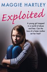 Exploited : A Young Girl Trapped in a World of Abuse and Fear. Can the Love of a Foster Mother Set Her Free?