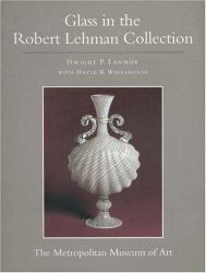 The Robert Lehman Collection at the Metropolitan Museum of Art, Volume XI Vol. XI : Glass (Egbert Haverkamp-Begemann, Coordinator)