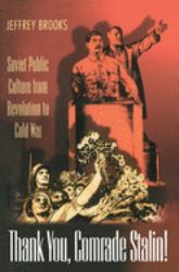 Thank You, Comrade Stalin! : Soviet Public Culture from Revolution to Cold War